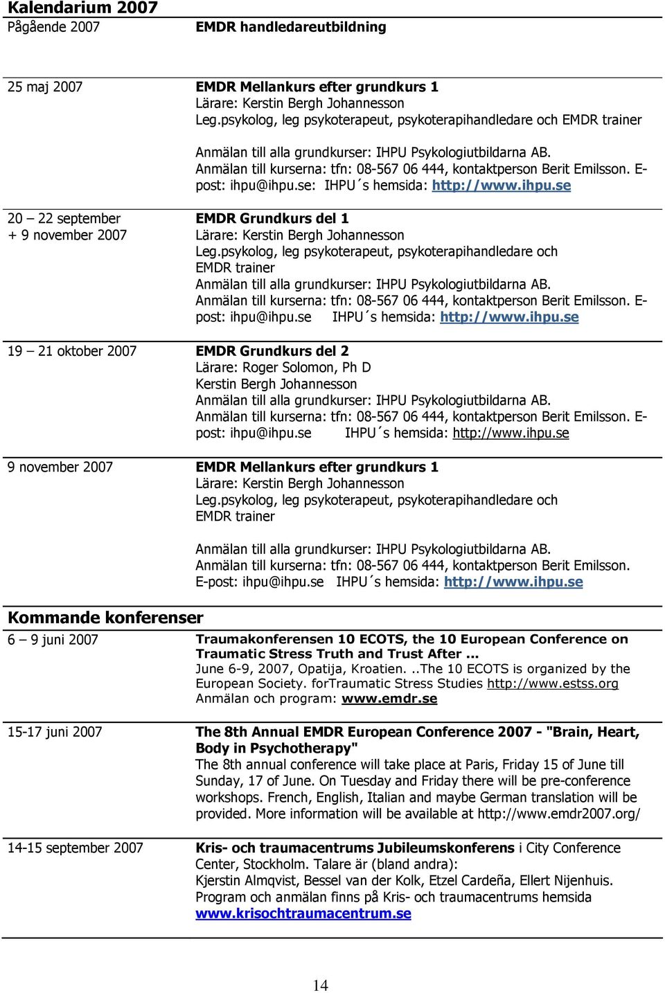 E- post: ihpu@ihpu.se: IHPU s hemsida: http://www.ihpu.se 20 22 september + 9 november 2007 EMDR Grundkurs del 1 Lärare: Kerstin Bergh Johannesson Leg. E- post: ihpu@ihpu.