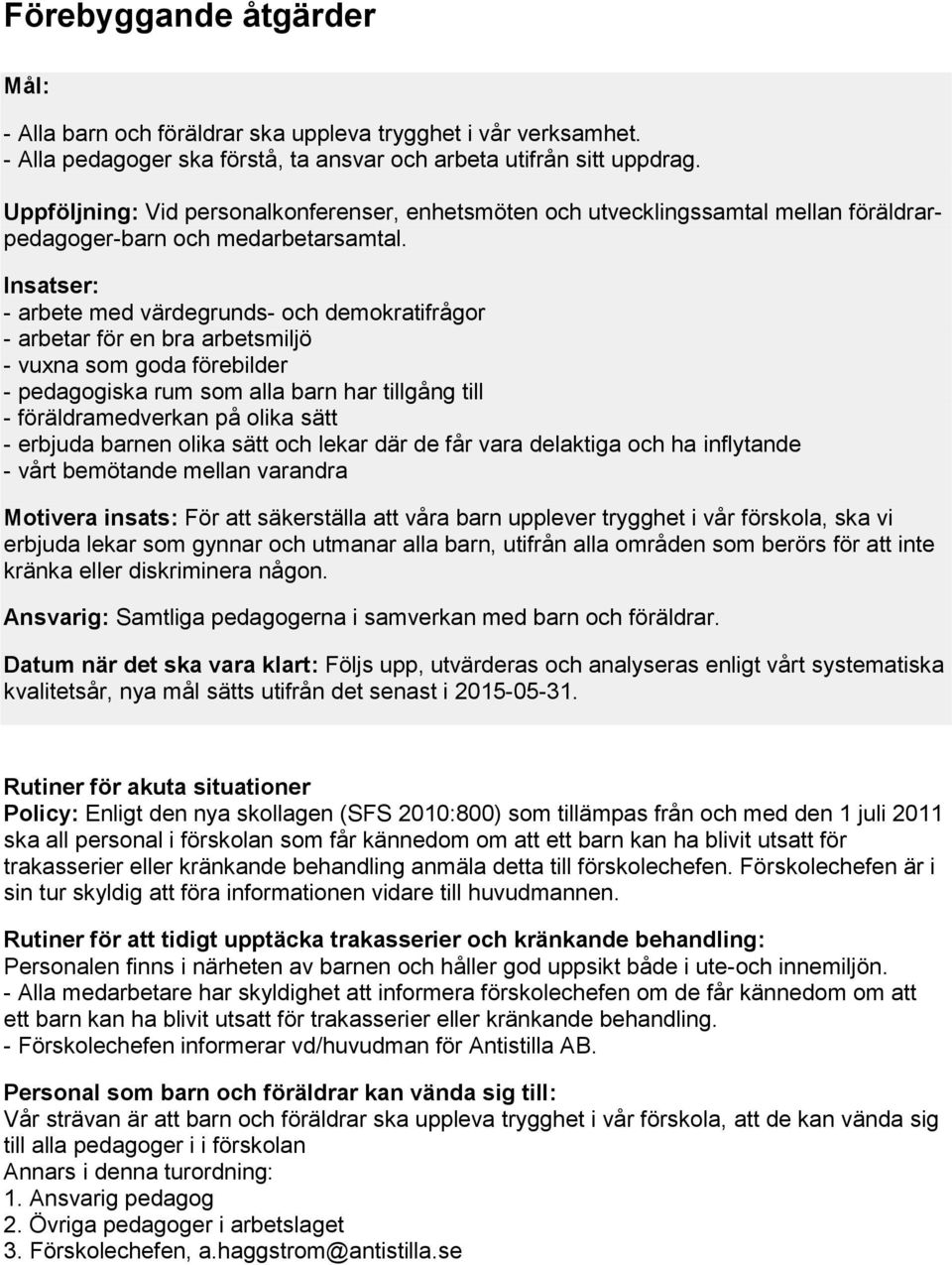 Insatser: - arbete med värdegrunds- och demokratifrågor - arbetar för en bra arbetsmiljö - vuxna som goda förebilder - pedagogiska rum som alla barn har tillgång till - föräldramedverkan på olika