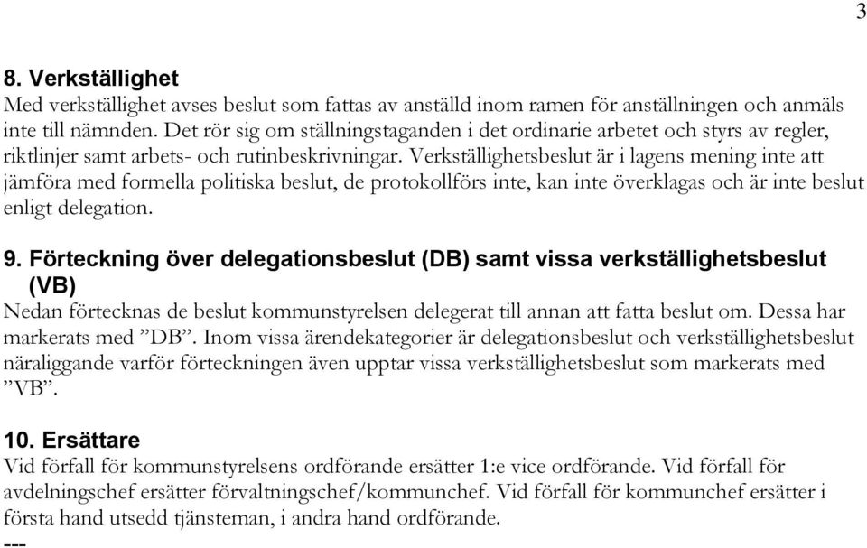 Verkställighetsbeslut är i lagens mening inte att jämföra med formella politiska beslut, de protokollförs inte, kan inte överklagas och är inte beslut enligt delegation. 9.