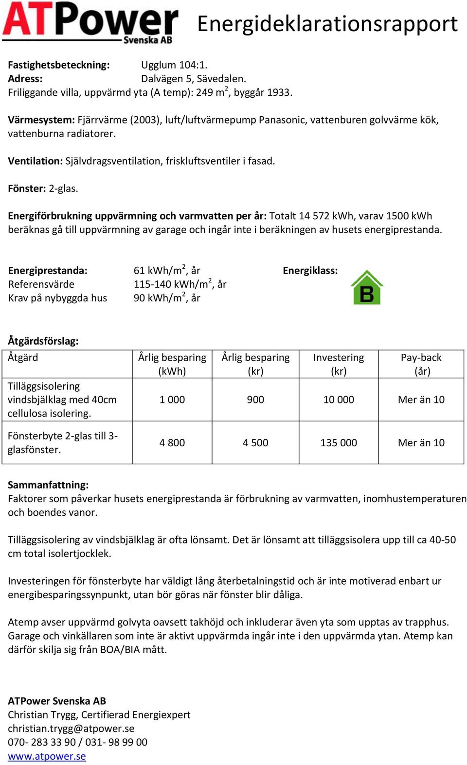 Energiförbrukning uppvärmning och varmvatten per år: Totalt 14 572, varav 1500 beräknas gå till uppvärmning av garage och ingår inte i beräkningen av husets energiprestanda.