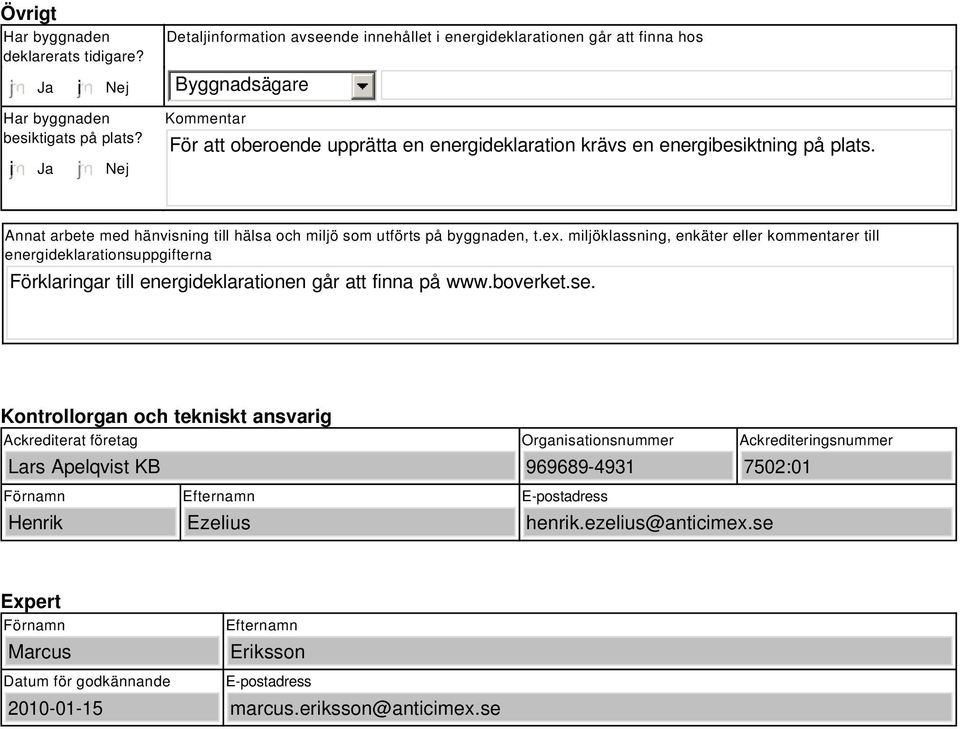 miljöklassning, enkäter eller kommentarer till energideklarationsuppgifterna Förklaringar till energideklarationen går att finna på www.boverket.se.