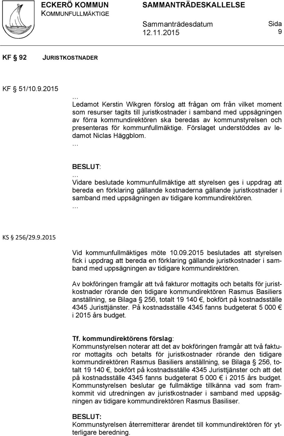 Vidare beslutade kommunfullmäktige att styrelsen ges i uppdrag att bereda en förklaring gällande kostnaderna gällande juristkostnader i samband med uppsägningen av tidigare kommundirektören.