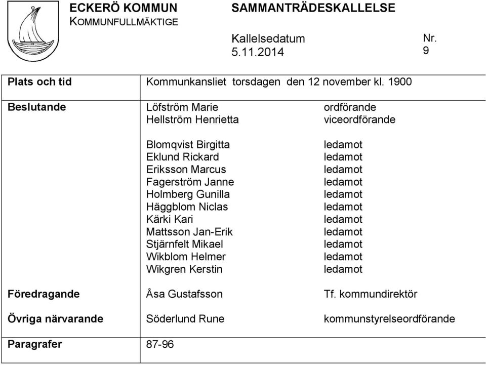 Häggblom Niclas Kärki Kari Mattsson Jan-Erik Stjärnfelt Mikael Wikblom Helmer Wikgren Kerstin ordförande viceordförande ledamot ledamot