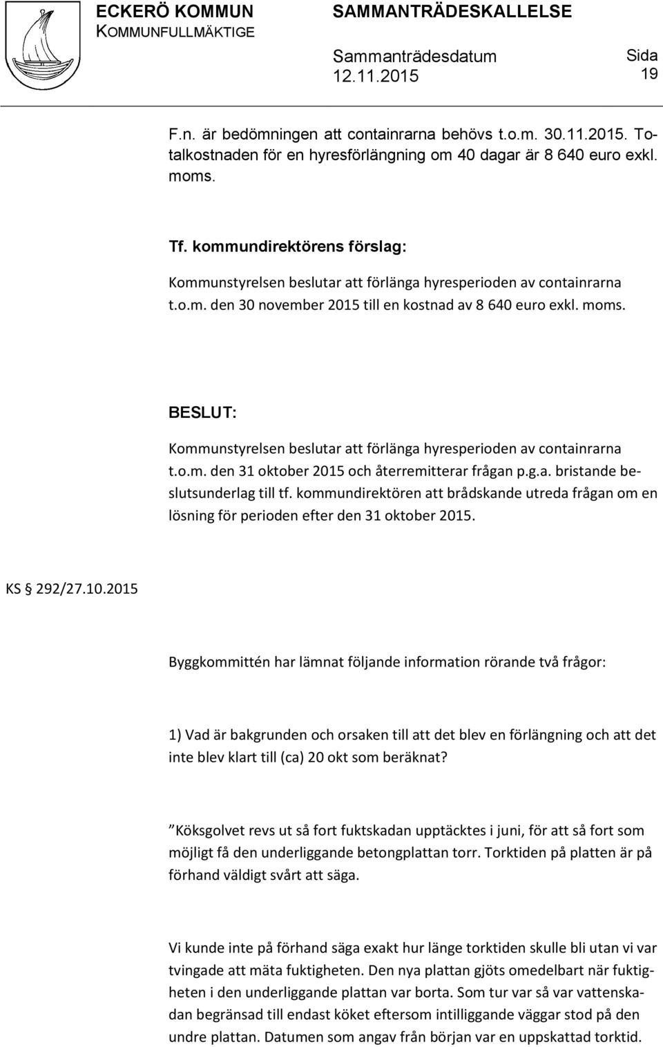 Kommunstyrelsen beslutar att förlänga hyresperioden av containrarna t.o.m. den 31 oktober 2015 och återremitterar frågan p.g.a. bristande beslutsunderlag till tf.