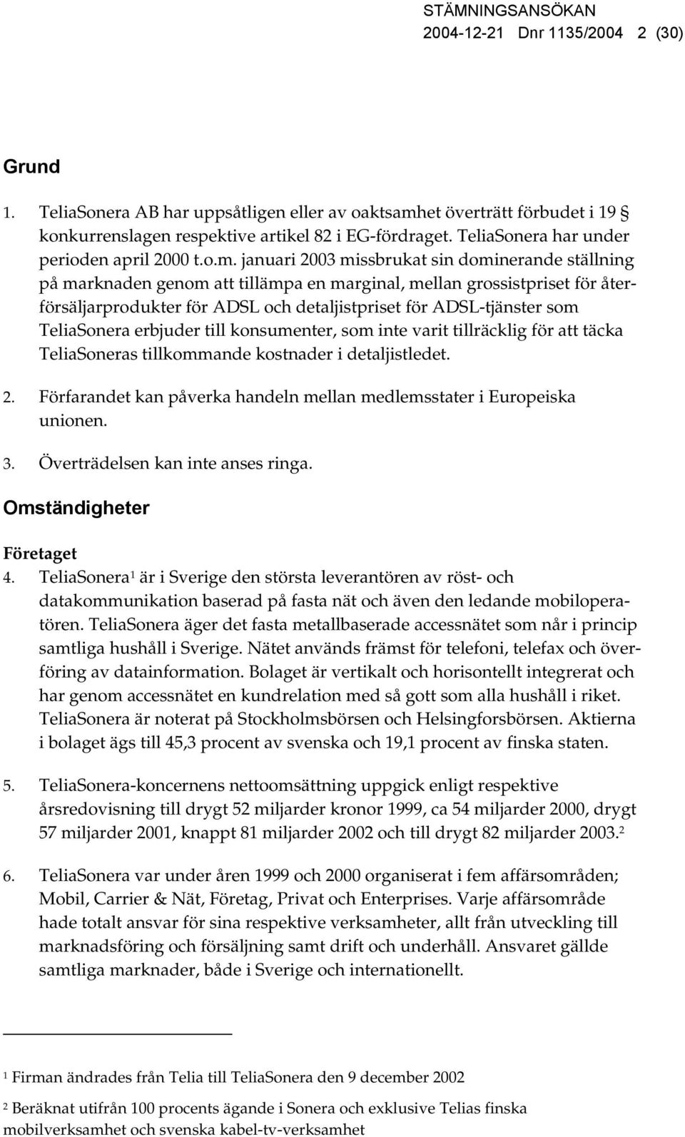 januari 2003 missbrukat sin dominerande ställning på marknaden genom att tillämpa en marginal, mellan grossistpriset för återförsäljarprodukter för ADSL och detaljistpriset för ADSL-tjänster som