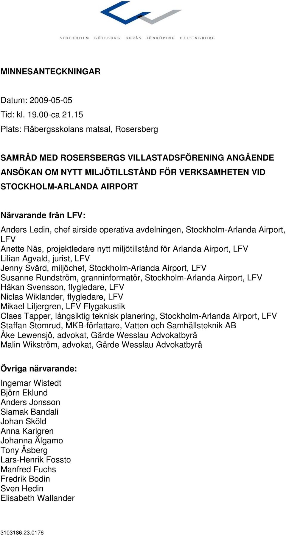 Anders Ledin, chef airside operativa avdelningen, Stockholm-Arlanda Airport, LFV Anette Näs, projektledare nytt miljötillstånd för Arlanda Airport, LFV Lilian Agvald, jurist, LFV Jenny Svärd,