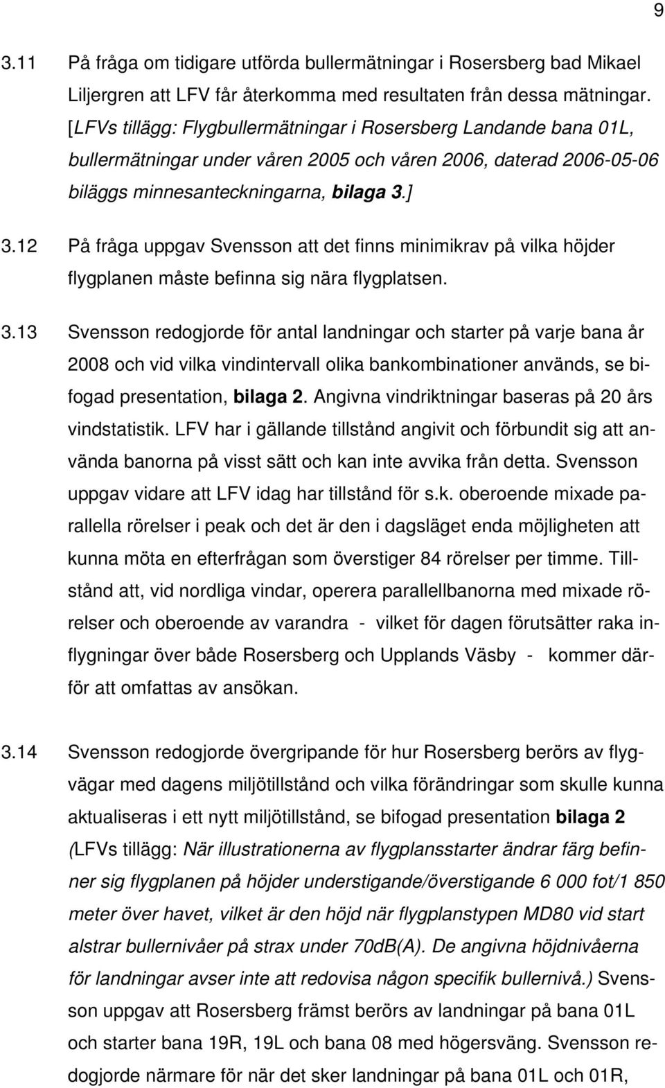 12 På fråga uppgav Svensson att det finns minimikrav på vilka höjder flygplanen måste befinna sig nära flygplatsen. 3.