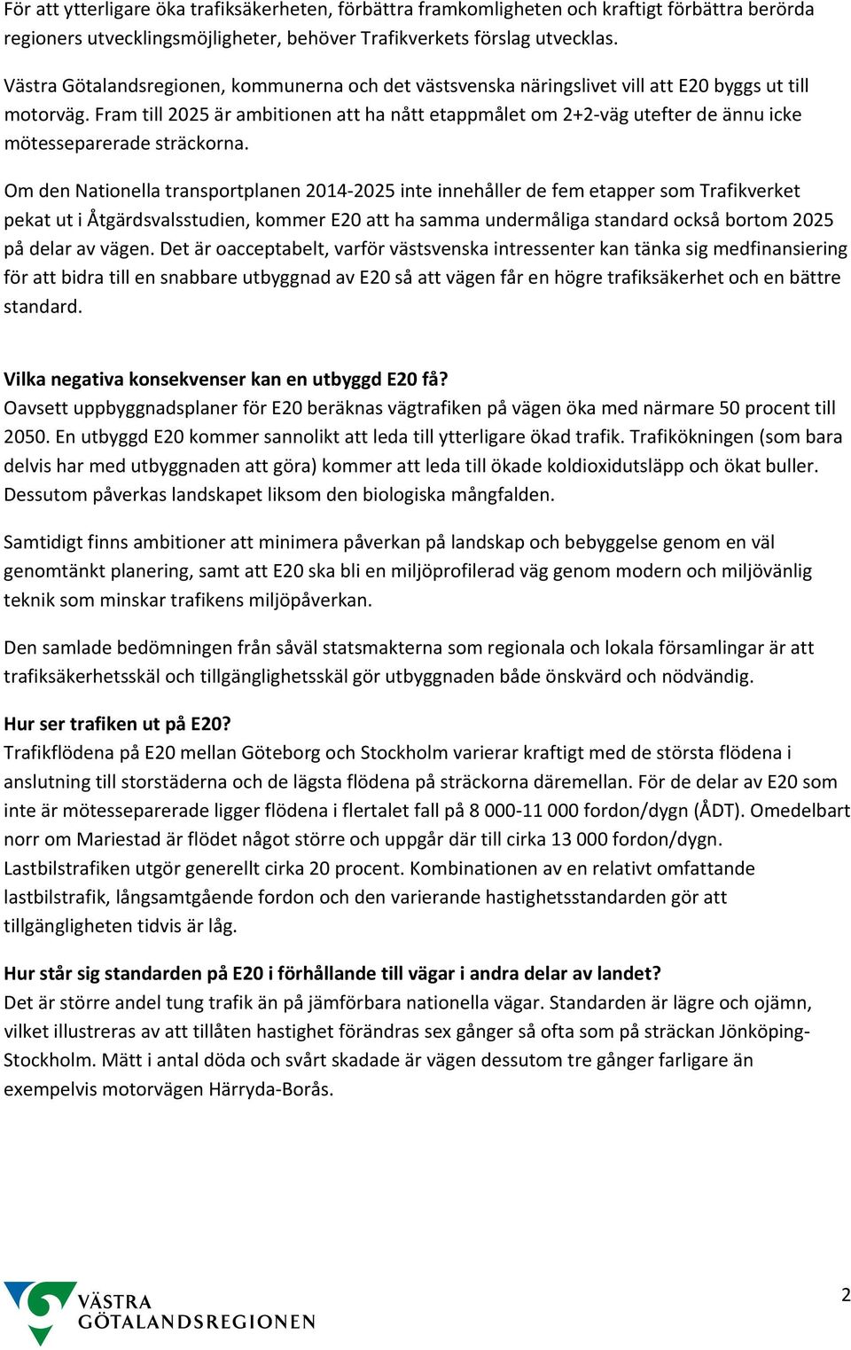 Fram till 2025 är ambitionen att ha nått etappmålet om 2+2 väg utefter de ännu icke mötesseparerade sträckorna.