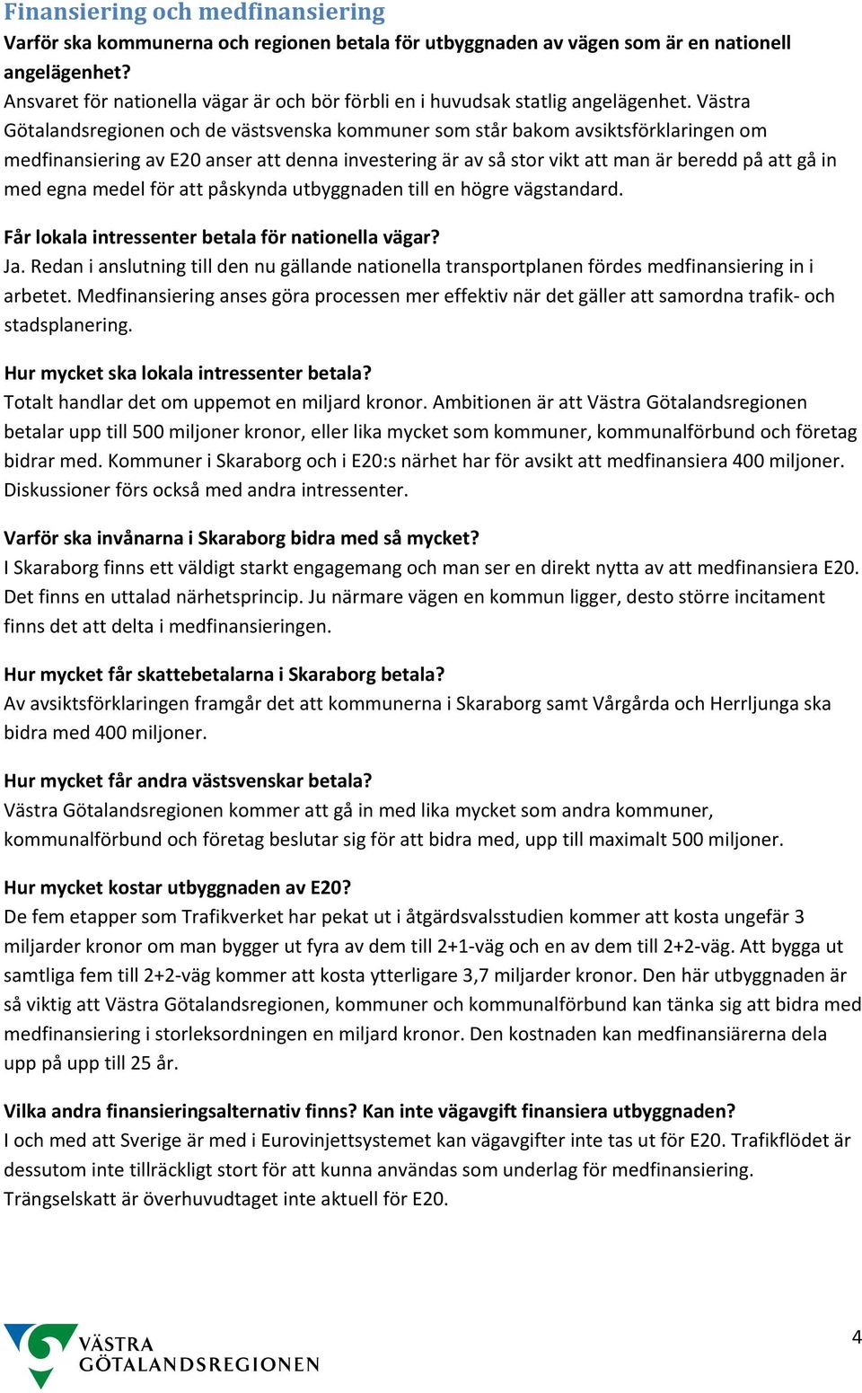 Västra Götalandsregionen och de västsvenska kommuner som står bakom avsiktsförklaringen om medfinansiering av E20 anser att denna investering är av så stor vikt att man är beredd på att gå in med