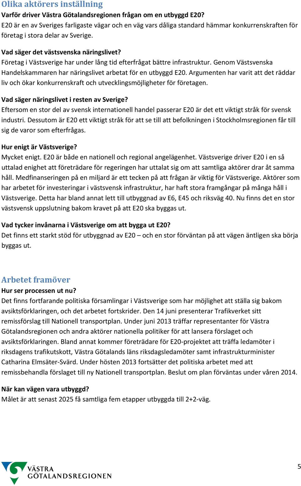 Företag i Västsverige har under lång tid efterfrågat bättre infrastruktur. Genom Västsvenska Handelskammaren har näringslivet arbetat för en utbyggd E20.