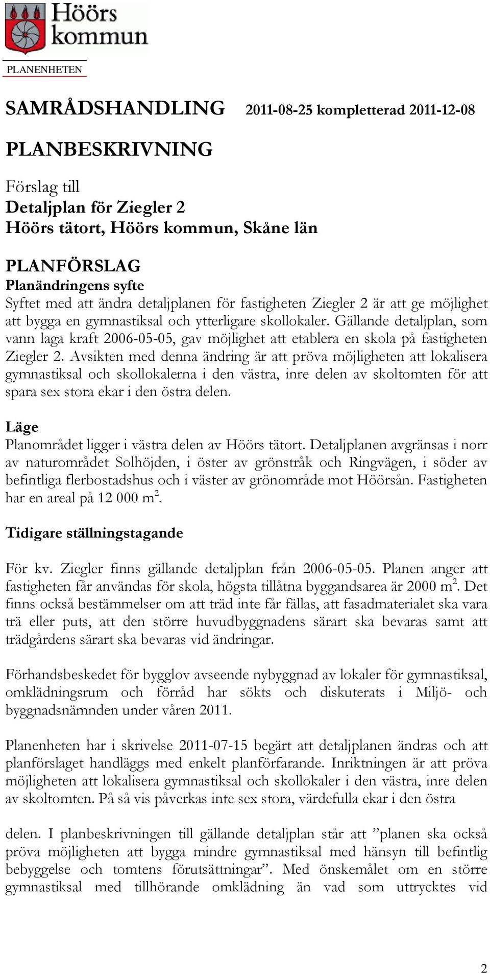 Gällande detaljplan, som vann laga kraft 2006-05-05, gav möjlighet att etablera en skola på fastigheten Ziegler 2.