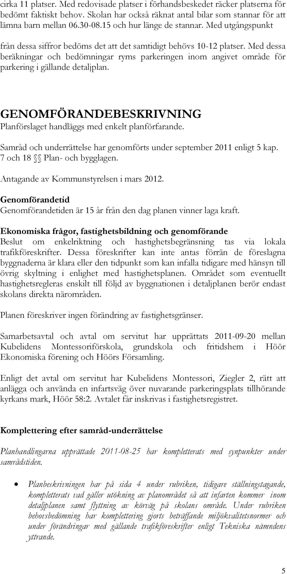 Med dessa beräkningar och bedömningar ryms parkeringen inom angivet område för parkering i gällande detaljplan. GENOMFÖRANDEBESKRIVNING Planförslaget handläggs med enkelt planförfarande.