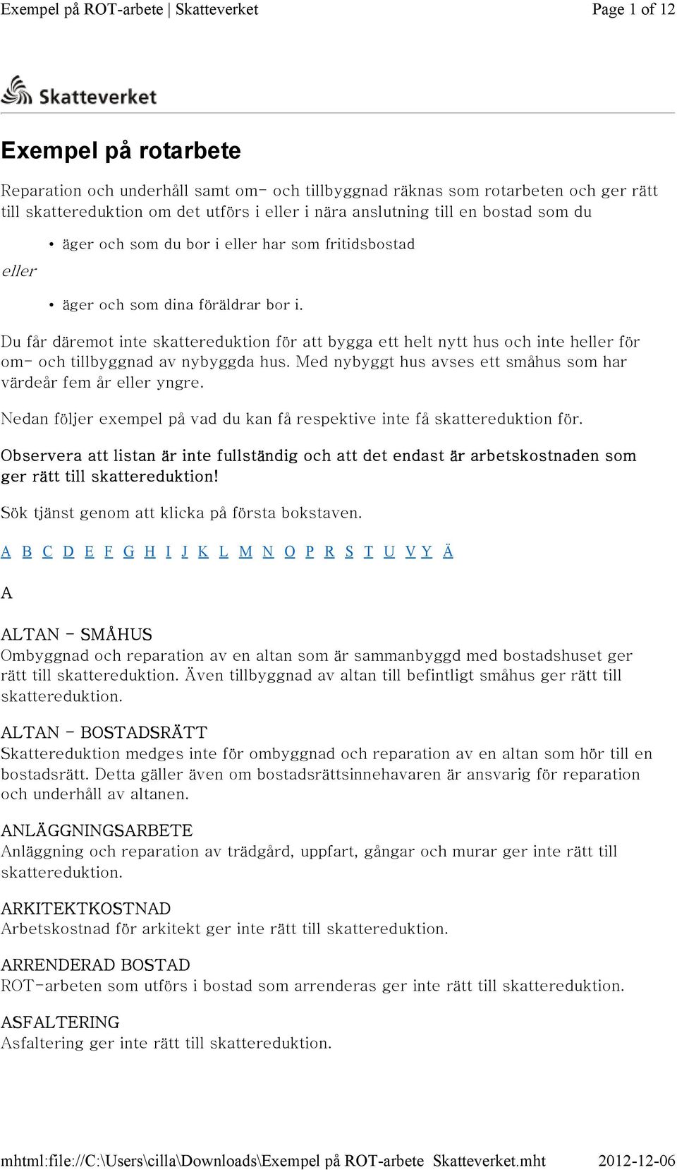 Du får däremot inte skattereduktion för att bygga ett helt nytt hus och inte heller för om- och tillbyggnad av nybyggda hus. Med nybyggt hus avses ett småhus som har värdeår fem år eller yngre.