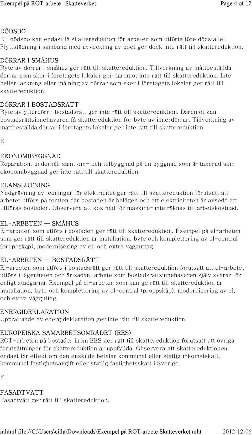 däremot inte rätt till Inte heller lackning eller målning av dörrar som sker i företagets lokaler ger rätt till DÖRRAR I BOSTADSRÄTT Byte av ytterdörr i bostadsrätt ger inte rätt till Däremot kan