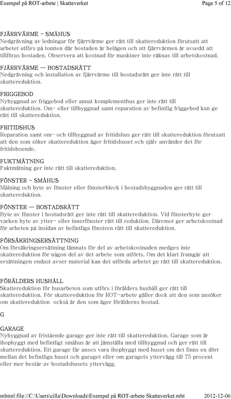 FJÄRRVÄRME BOSTADSRÄTT Nedgrävning och installation av fjärrvärme till bostadsrätt ger inte rätt till FRIGGEBOD Nybyggnad av friggebod eller annat komplementhus ger inte rätt till Om- eller