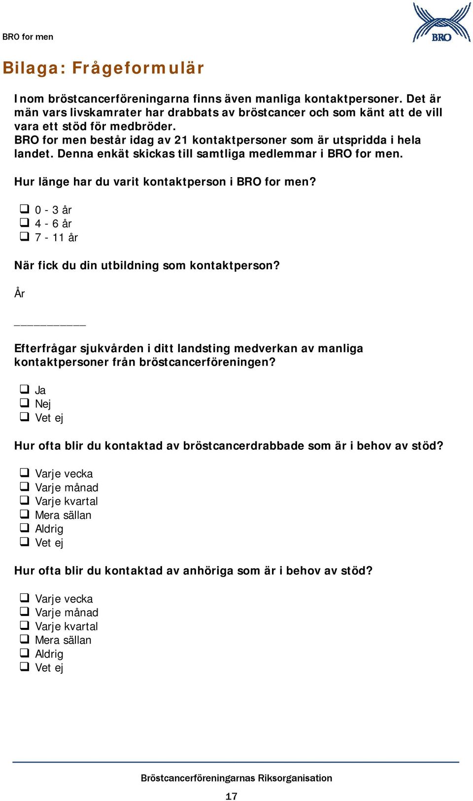 0-3 år 4-6 år 7-11 år När fick du din utbildning som kontaktperson? År Efterfrågar sjukvården i ditt landsting medverkan av manliga kontaktpersoner från bröstcancerföreningen?