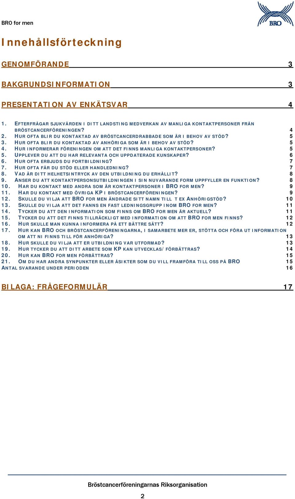 HUR INFORMERAR FÖRENINGEN OM ATT DET FINNS MANLIGA KONTAKTPERSONER? 5 5. UPPLEVER DU ATT DU HAR RELEVANTA OCH UPPDATERADE KUNSKAPER? 6 6. HUR OFTA ERBJUDS DU FORTBILDNING? 7 7.