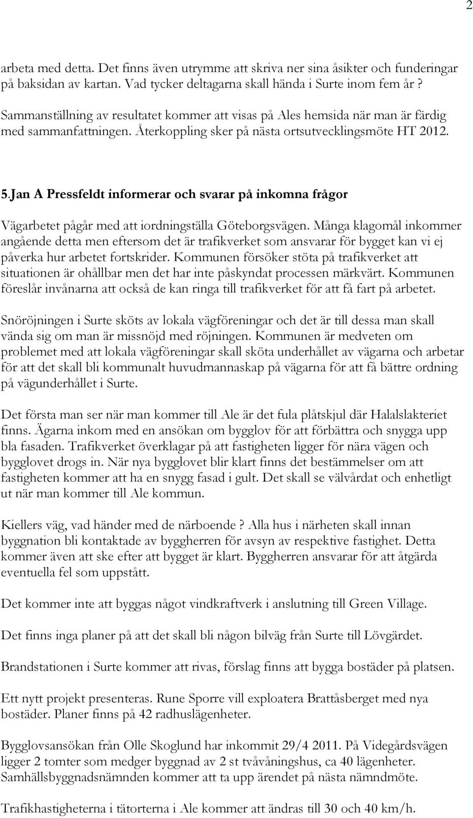 Jan A Pressfeldt informerar och svarar på inkomna frågor Vägarbetet pågår med att iordningställa Göteborgsvägen.