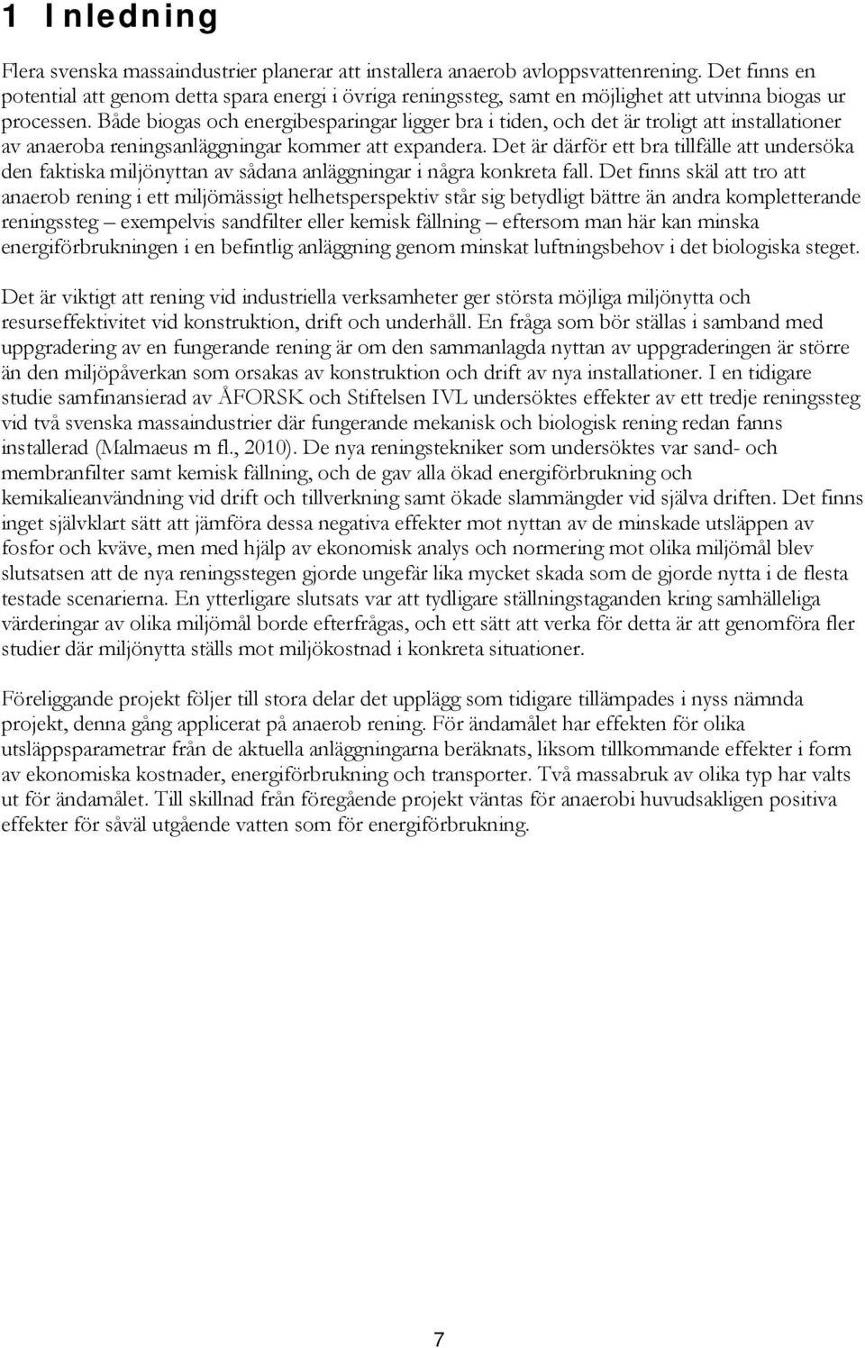 Både biogas och energibesparingar ligger bra i tiden, och det är troligt att installationer av anaeroba reningsanläggningar kommer att expandera.