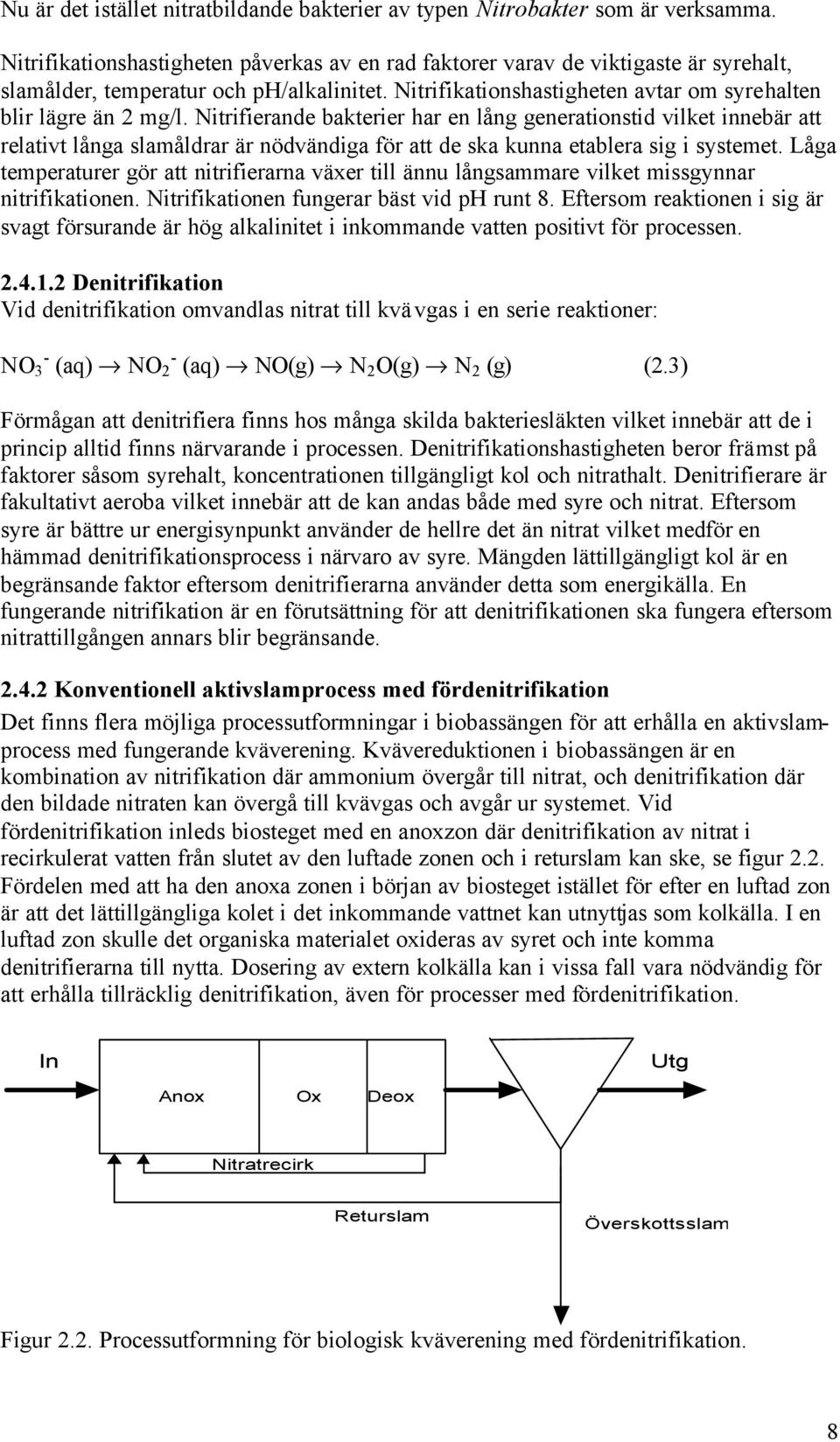 Nitrifierande bakterier har en lång generationstid vilket innebär att relativt långa slamåldrar är nödvändiga för att de ska kunna etablera sig i systemet.