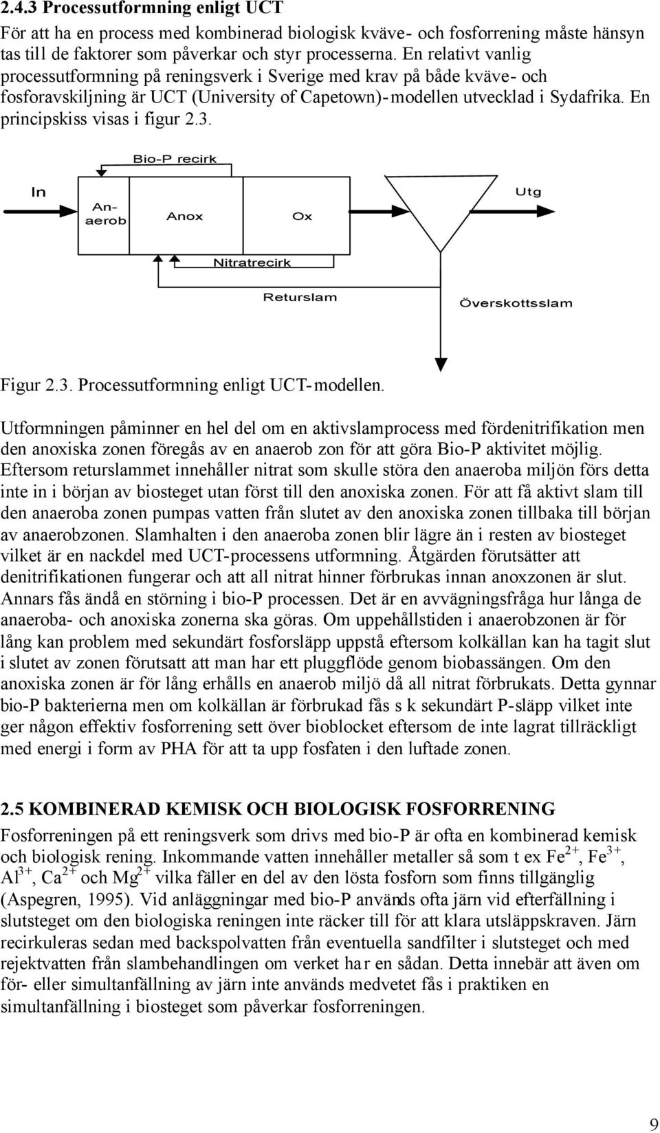 En principskiss visas i figur 2.3. Bio-P recirk In Anaerob Anox Ox Utg Nitratrecirk Returslam Överskottsslam Figur 2.3. Processutformning enligt UCT-modellen.