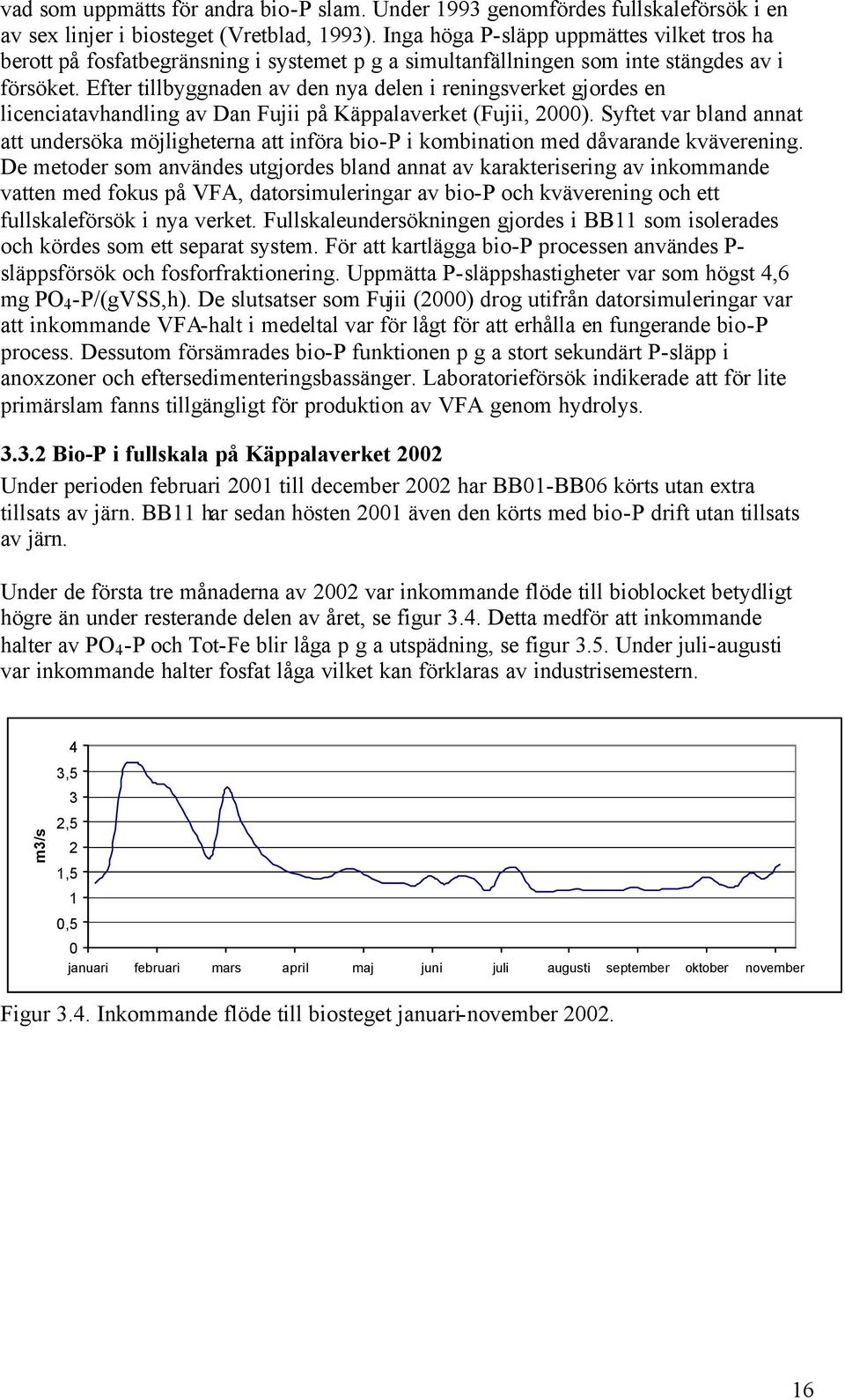 Efter tillbyggnaden av den nya delen i reningsverket gjordes en licenciatavhandling av Dan Fujii på Käppalaverket (Fujii, 2000).