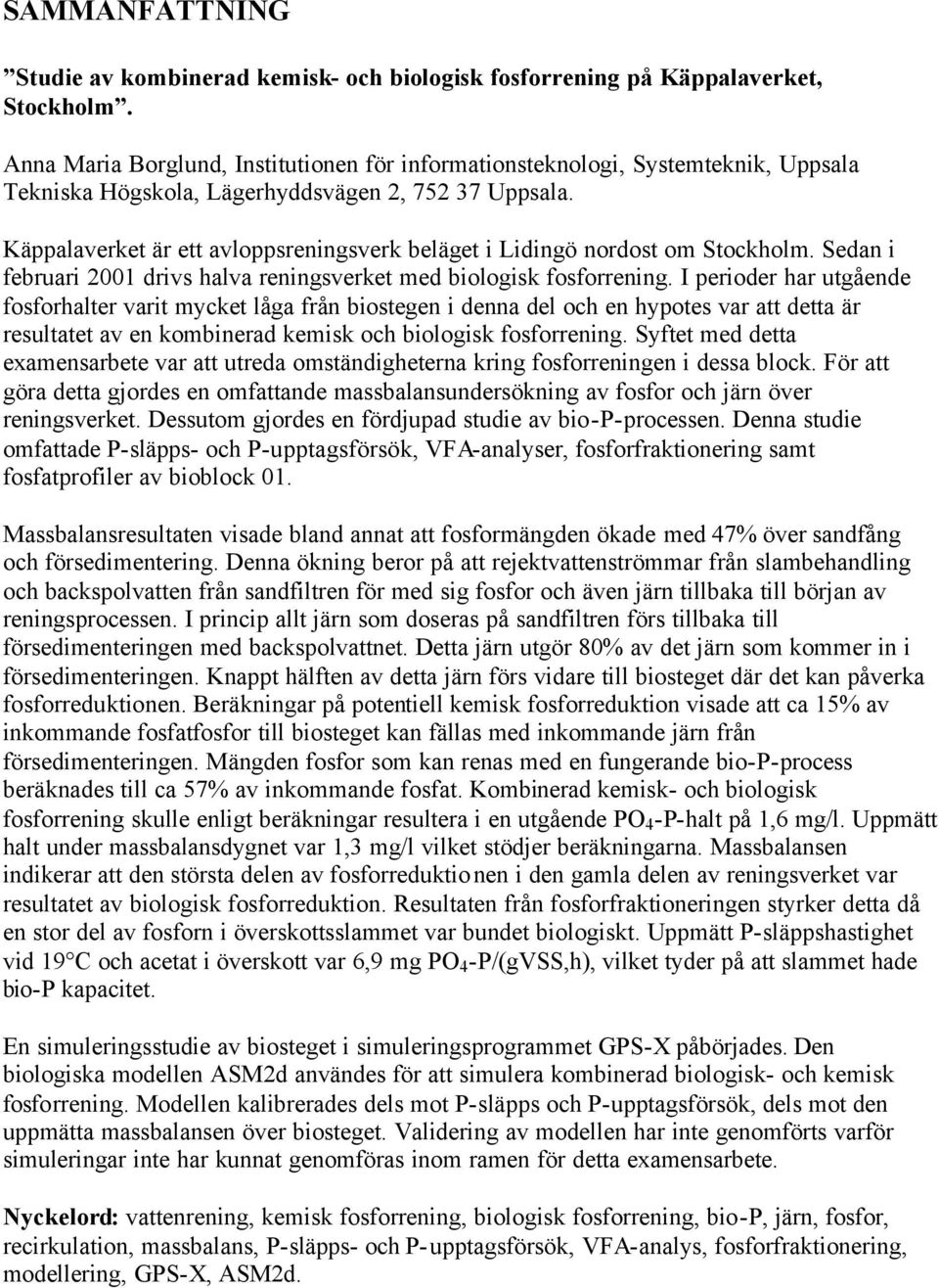 Käppalaverket är ett avloppsreningsverk beläget i Lidingö nordost om Stockholm. Sedan i februari 2001 drivs halva reningsverket med biologisk fosforrening.