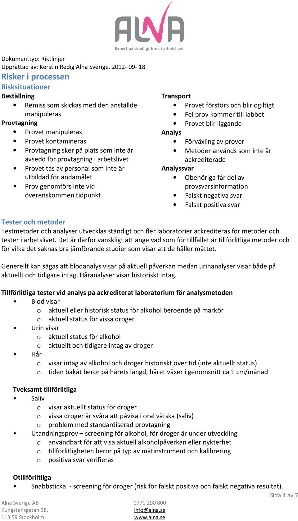 labbet Provet blir liggande Analys Förväxling av prover Metoder används som inte är ackrediterade Analyssvar Obehöriga får del av provsvarsinformation Falskt negativa svar Falskt positiva svar Tester