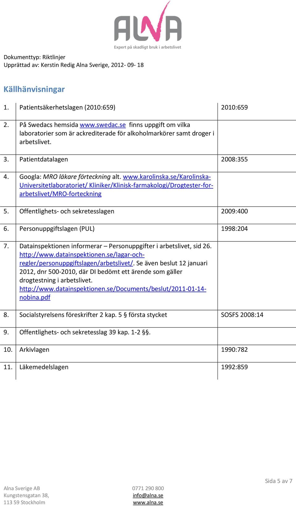 se/karolinska- Universitetlaboratoriet/ Kliniker/Klinisk-farmakologi/Drogtester-forarbetslivet/MRO-forteckning 5. Offentlighets- och sekretesslagen 2009:400 6. Personuppgiftslagen (PUL) 1998:204 7.