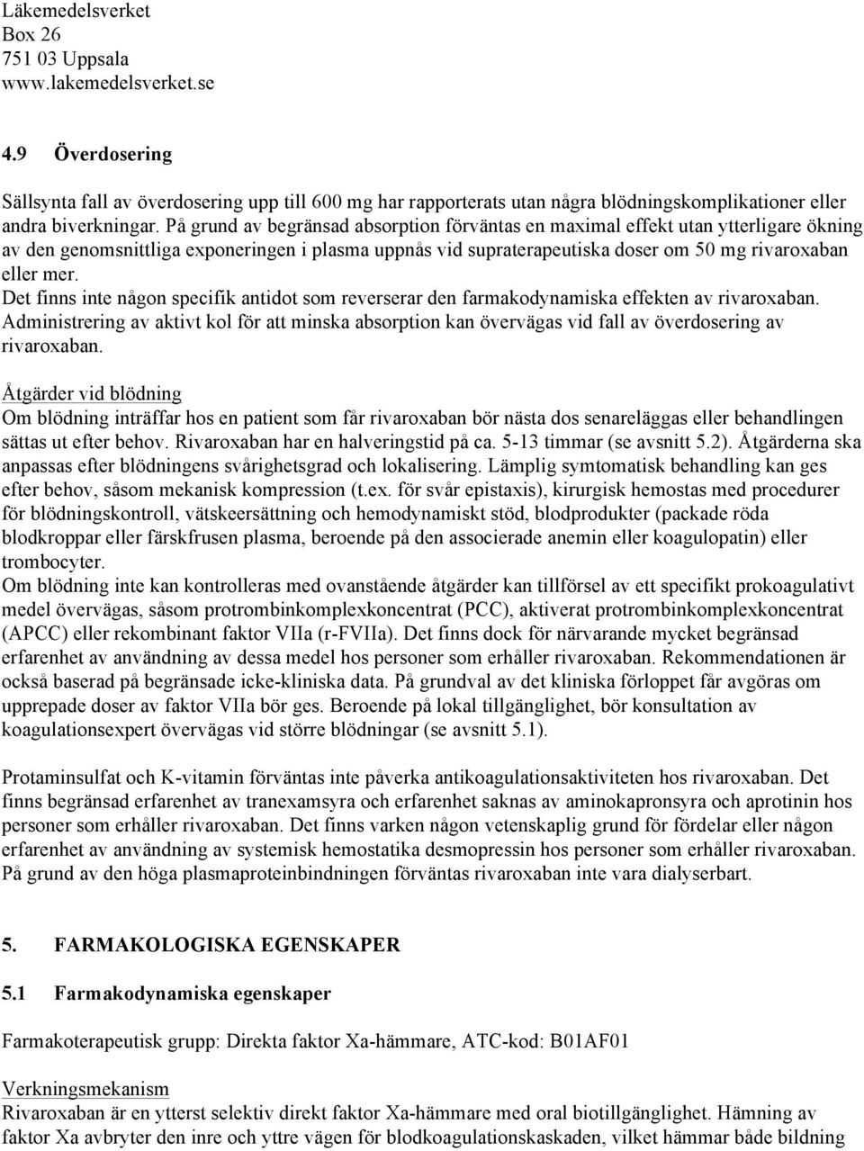 På grund av begränsad absorption förväntas en maximal effekt utan ytterligare ökning av den genomsnittliga exponeringen i plasma uppnås vid supraterapeutiska doser om 50 mg rivaroxaban eller mer.