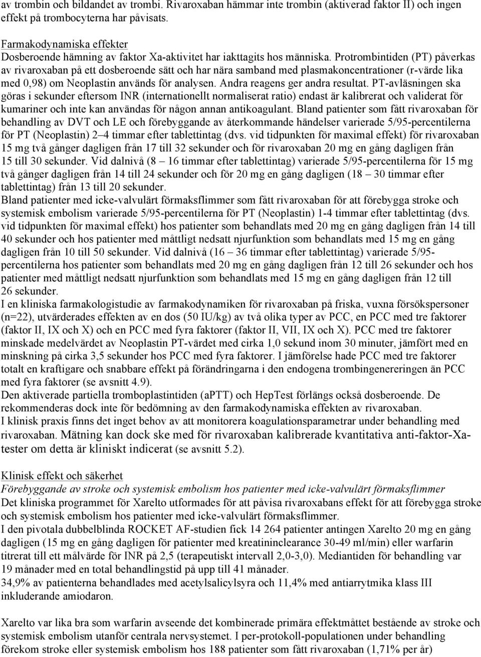 Protrombintiden (PT) påverkas av rivaroxaban på ett dosberoende sätt och har nära samband med plasmakoncentrationer (r-värde lika med 0,98) om Neoplastin används för analysen.