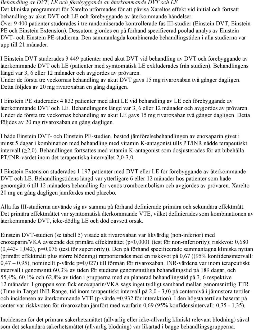 Dessutom gjordes en på förhand specificerad poolad analys av Einstein DVT- och Einstein PE-studierna. Den sammanlagda kombinerade behandlingstiden i alla studierna var upp till 21 månader.