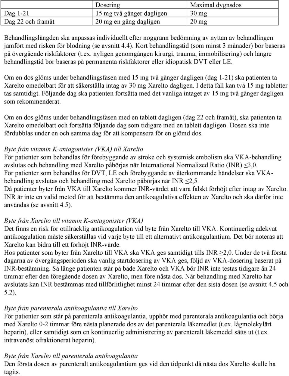 nyligen genomgången kirurgi, trauma, immobilisering) och längre behandlingstid bör baseras på permanenta riskfaktorer eller idiopatisk DVT eller LE.