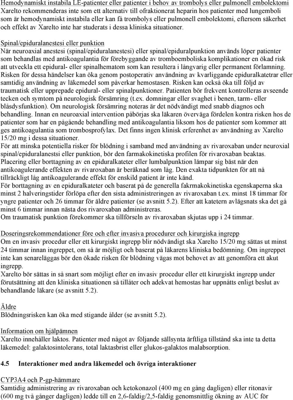 Spinal/epiduralanestesi eller punktion När neuroaxial anestesi (spinal/epiduralanestesi) eller spinal/epiduralpunktion används löper patienter som behandlas med antikoagulantia för förebyggande av