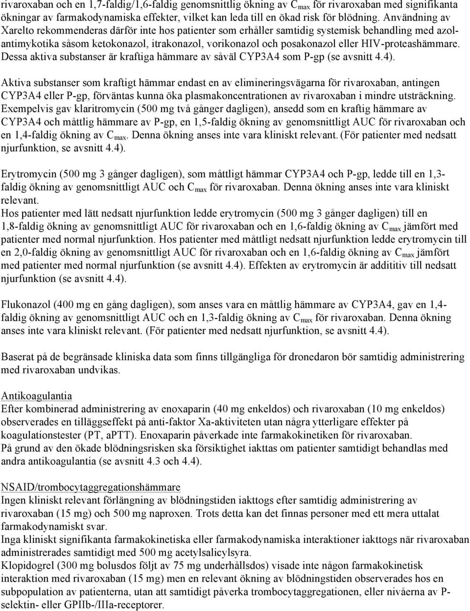 HIV-proteashämmare. Dessa aktiva substanser är kraftiga hämmare av såväl CYP3A4 som P-gp (se avsnitt 4.4).