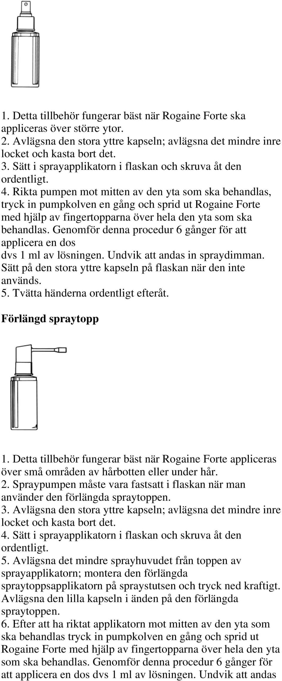 Rikta pumpen mot mitten av den yta som ska behandlas, tryck in pumpkolven en gång och sprid ut Rogaine Forte med hjälp av fingertopparna över hela den yta som ska behandlas.