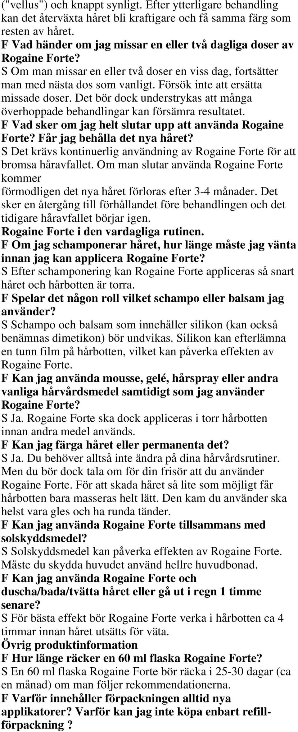 Det bör dock understrykas att många överhoppade behandlingar kan försämra resultatet. F Vad sker om jag helt slutar upp att använda Rogaine Forte? Får jag behålla det nya håret?