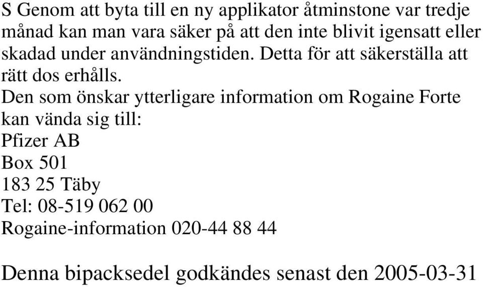 Den som önskar ytterligare information om Rogaine Forte kan vända sig till: Pfizer AB Box 501 183 25