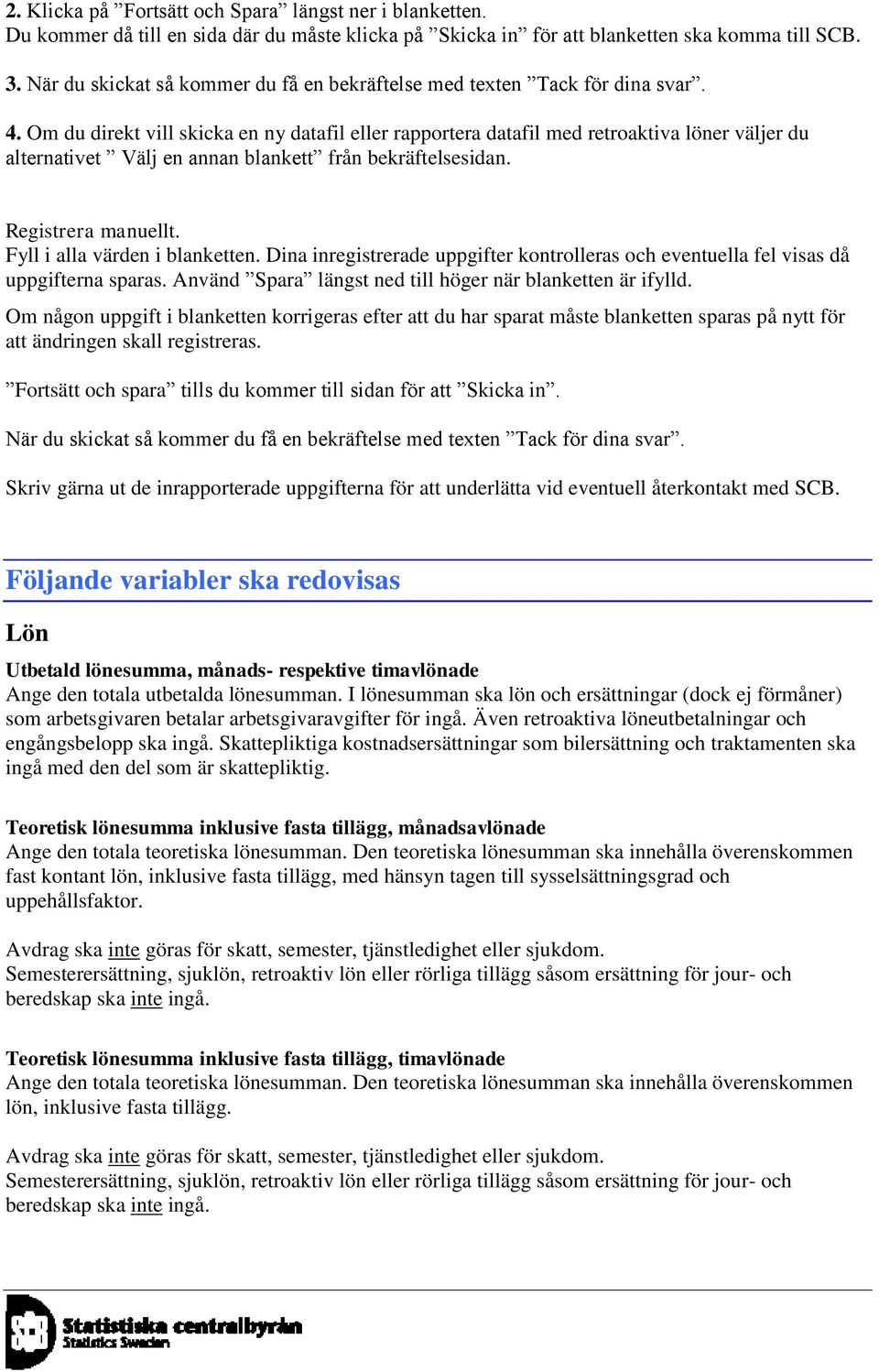 Om du direkt vill skicka en ny datafil eller rapportera datafil med retroaktiva löner väljer du alternativet Välj en annan blankett från bekräftelsesidan. Registrera manuellt.