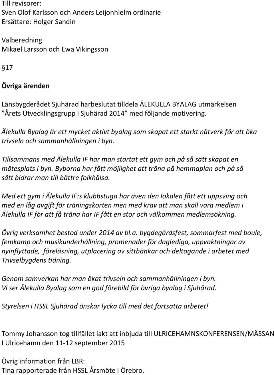 Älekulla Byalag är ett mycket aktivt byalag som skapat ett starkt nätverk för att öka trivseln och sammanhållningen i byn.