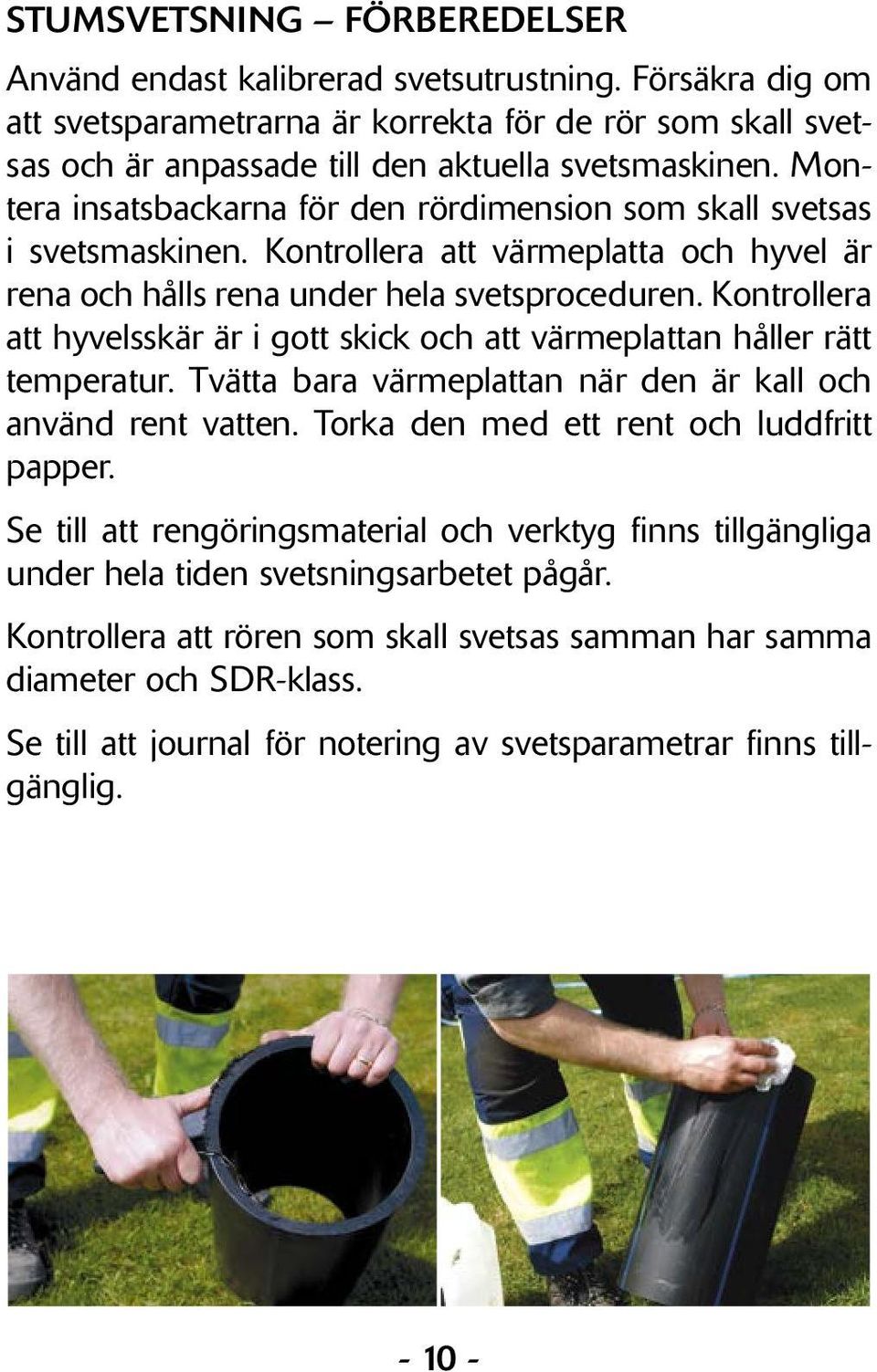 Kontrollera att hyvelsskär är i gott skick och att värmeplattan håller rätt temperatur. Tvätta bara värmeplattan när den är kall och använd rent vatten. Torka den med ett rent och luddfritt papper.