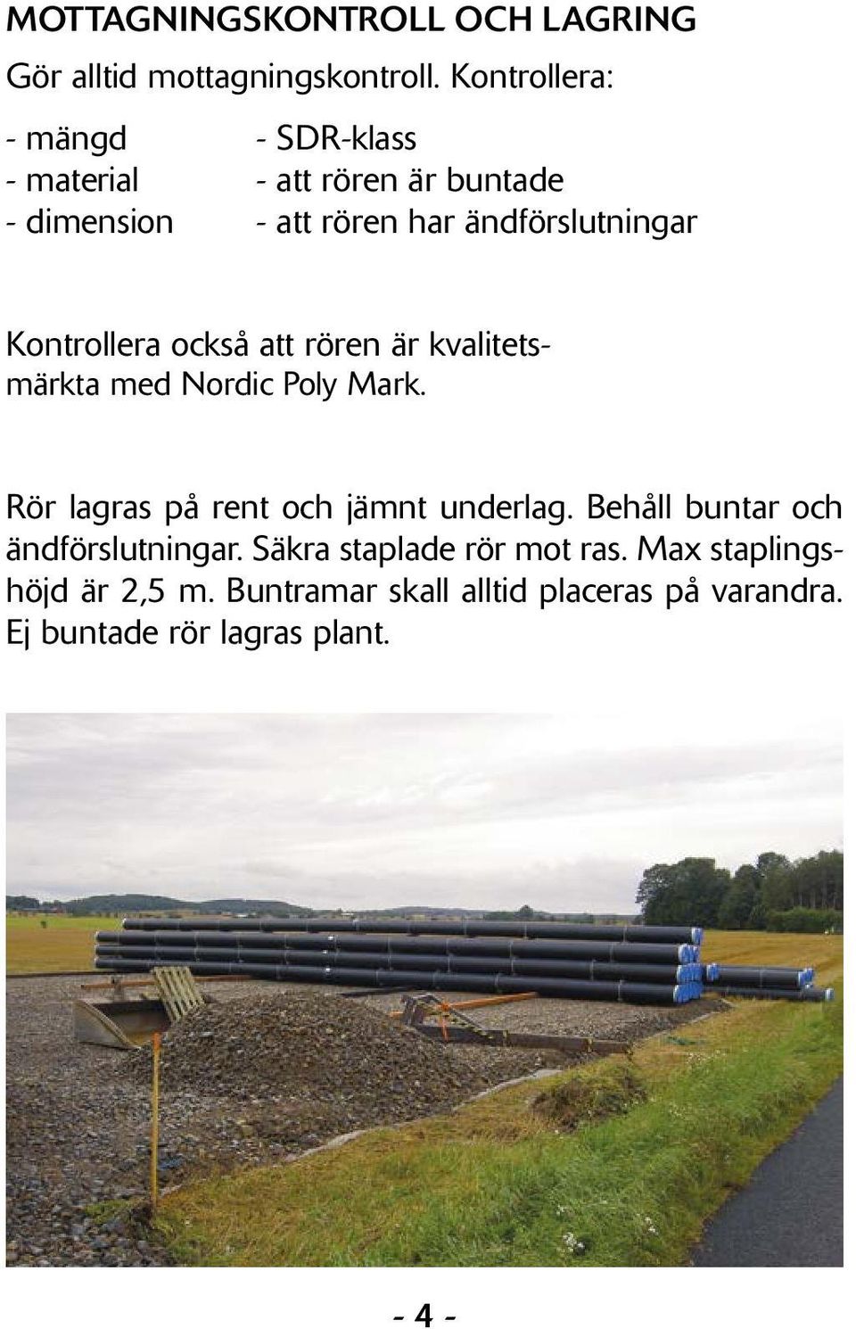 Kontrollera också att rören är kvalitetsmärkta med Nordic Poly Mark. Rör lagras på rent och jämnt underlag.