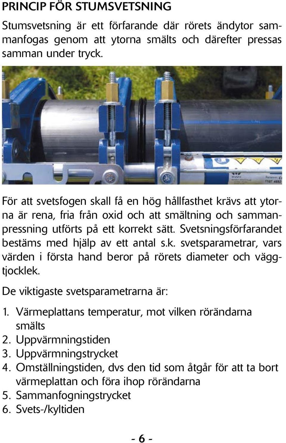 Svetsningsförfarandet bestäms med hjälp av ett antal s.k. svetsparametrar, vars värden i första hand beror på rörets diameter och väggtjocklek. De viktigaste svetsparametrarna är: 1.