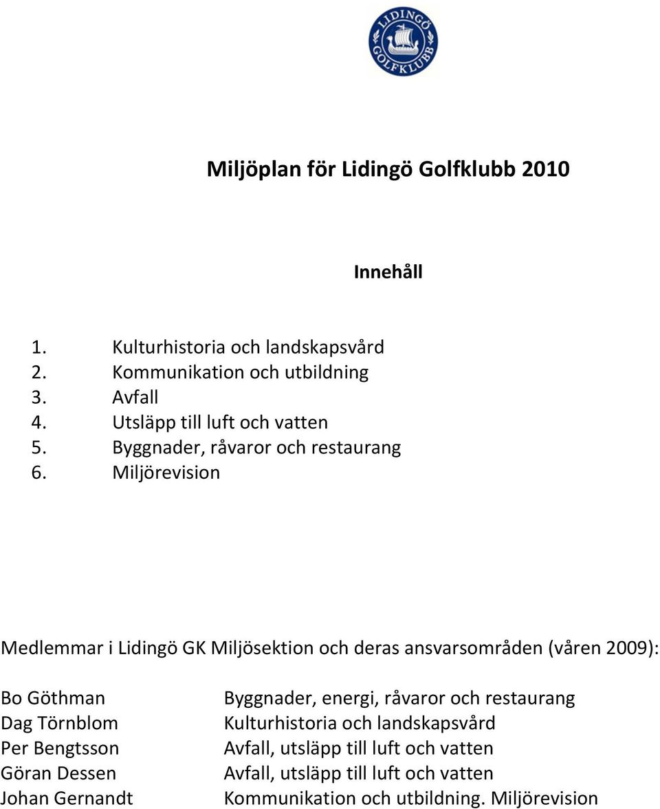 Miljörevision Medlemmar i Lidingö GK Miljösektion och deras ansvarsområden (våren 2009): Bo Göthman Dag Törnblom Per Bengtsson Göran