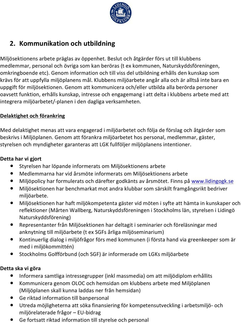 Genom information och till viss del utbildning erhålls den kunskap som krävs för att uppfylla miljöplanens mål. Klubbens miljöarbete angår alla och är alltså inte bara en uppgift för miljösektionen.