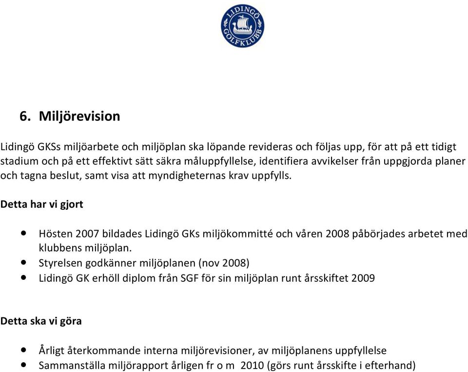 Hösten 2007 bildades Lidingö GKs miljökommitté och våren 2008 påbörjades arbetet med klubbens miljöplan.