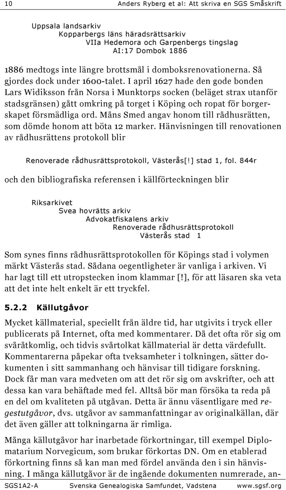 I april 1627 hade den gode bonden Lars Widiksson från Norsa i Munktorps socken (beläget strax utanför stadsgränsen) gått omkring på torget i Köping och ropat för borgerskapet försmädliga ord.