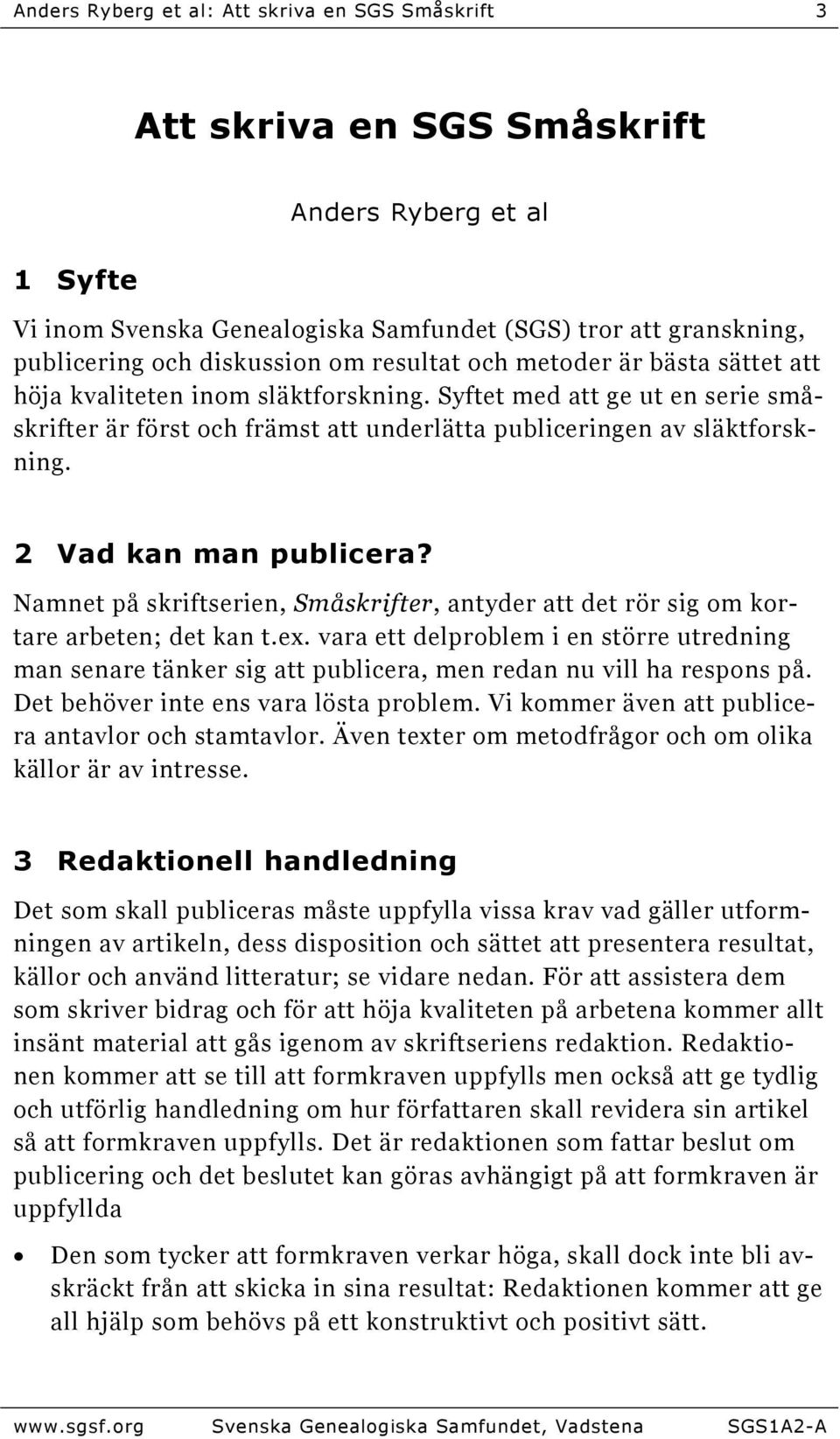 2 Vad kan man publicera? Namnet på skriftserien, Småskrifter, antyder att det rör sig om kortare arbeten; det kan t.ex.