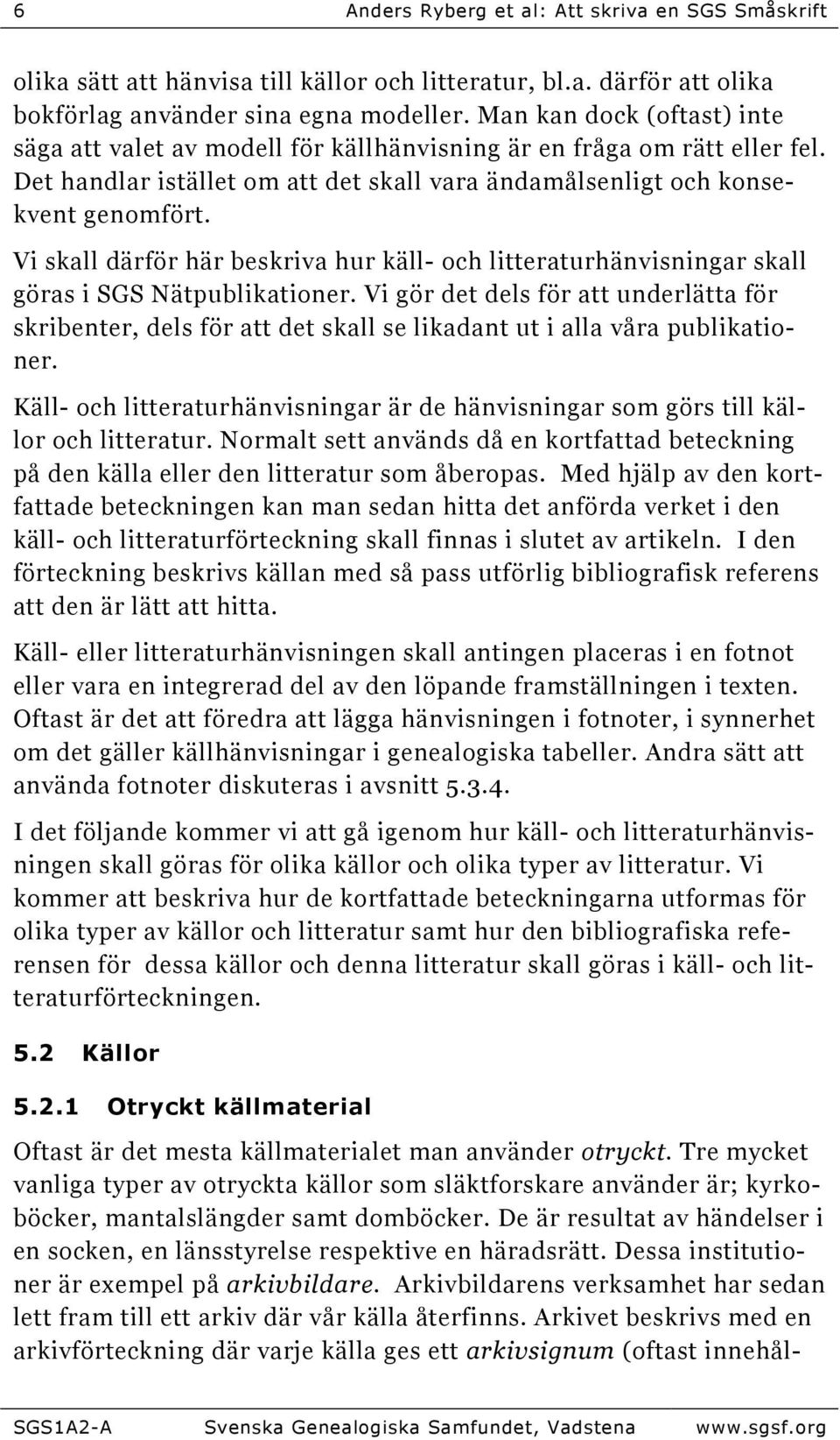 Vi skall därför här beskriva hur käll- och litteraturhänvisningar skall göras i SGS Nätpublikationer.