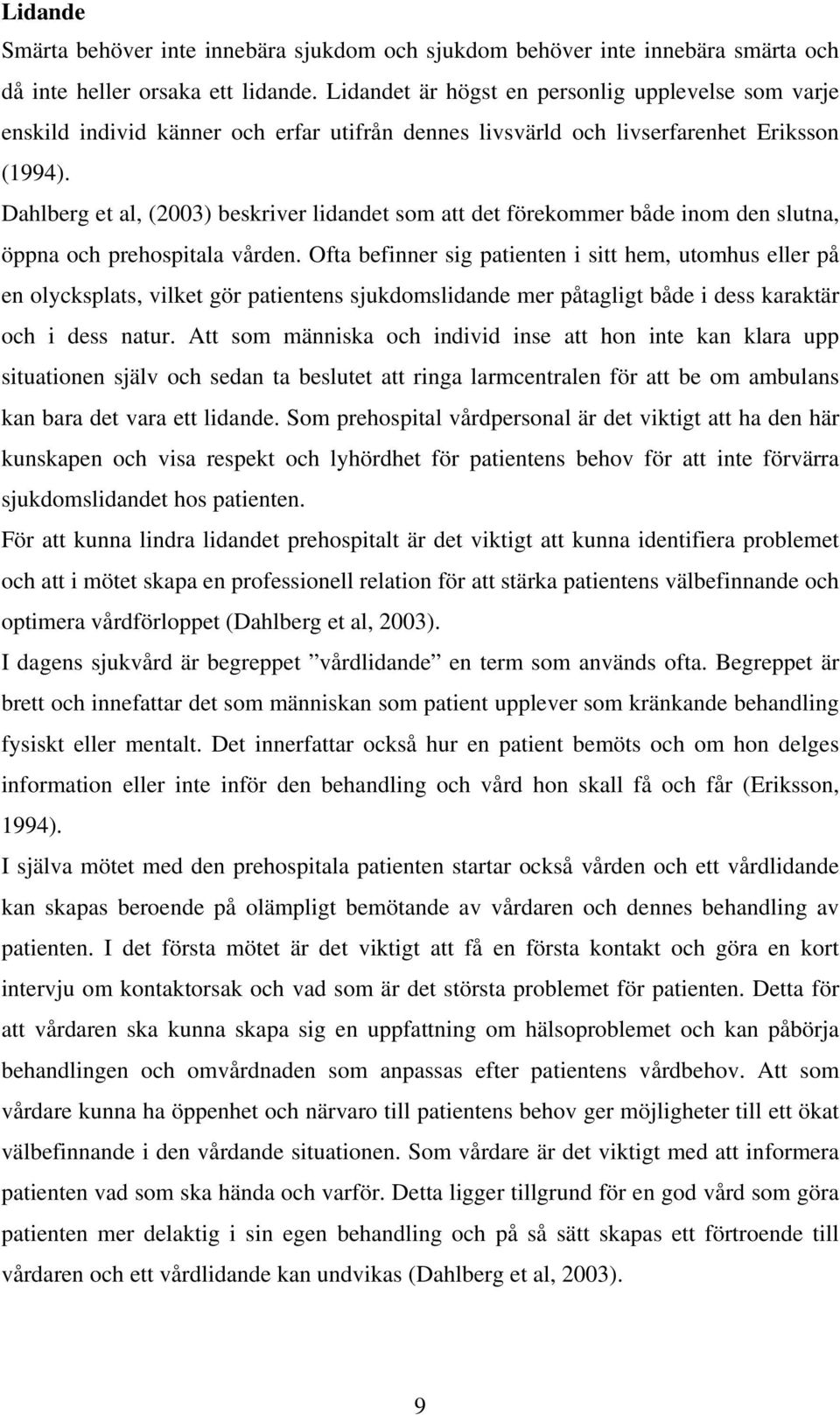 Dahlberg et al, (2003) beskriver lidandet som att det förekommer både inom den slutna, öppna och prehospitala vården.